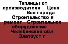 Теплицы от производителя  › Цена ­ 12 000 - Все города Строительство и ремонт » Строительное оборудование   . Челябинская обл.,Златоуст г.